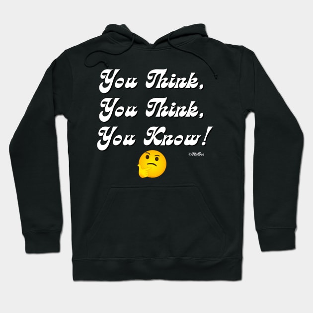 You Think, You Think, You Know! Hoodie by CCnDoc